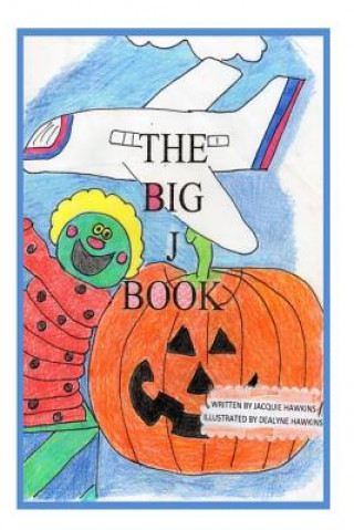 Kniha The Big J Book: Part of rhyming series, The Big ABC Books containing words that begin with J or have J in them. Jacquie Lynne Hawkins