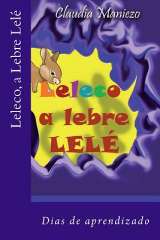 Kniha Leleco, a Lebre Lelé: Dias de aprendizado. Claudia Maniezo