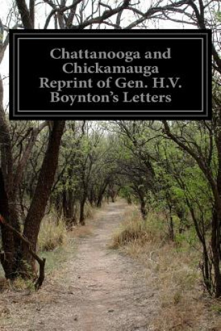 Kniha Chattanooga and Chickamauga Reprint of Gen. H.V. Boynton's Letters H V Boynton