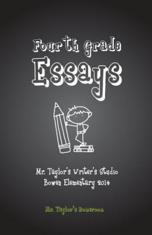 Kniha Fourth Grade Essays: Mr. Taylor's Homeroom: Fourth Grade Essays: Mr. Taylor's Homeroom Mark Alan Taylor