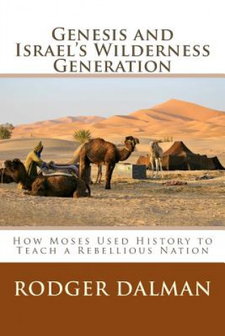 Könyv Genesis and Israel's Wilderness Generation: How Moses Used History to Teach a Rebellious Nation Rodger Dalman