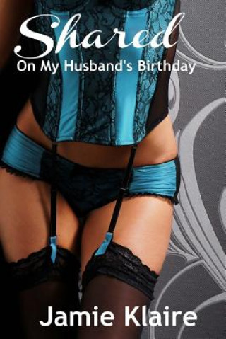 Kniha Shared on my Husband's Birthday: An Erotic Short Story Jamie Klaire