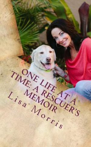 Carte One Life at a Time: A Rescuer's Memoir Lisa Morris