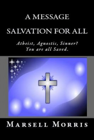 Kniha A Message - Salvation For All: Atheist, Agnostic, Sinner? You're all Saved. Marsell Morris