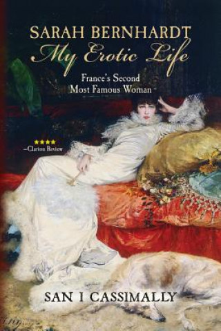 Книга Sarah Bernhardt: My Erotic Life: France's Second Most Famous Woman San I Cassimally