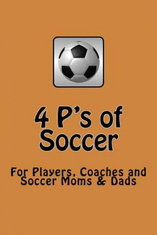 Kniha 4 P's of Soccer: "The road to Brazil" Getting ready for the 2014 World Cup, Keys to Successful Team Soccer, For Players, Coaches and So David Desmarais
