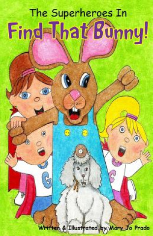 Kniha The Superheroes In Find That Bunny Mary Jo Prado