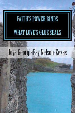 Kniha Faith's Power Binds What Love's Glue Seals Joya Georgia Fay Nelson-Kezas