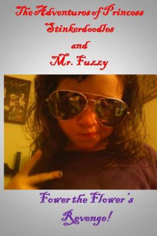 Carte Adventures of Princess Stinkerdoodles and Mr. Fuzzy: Fower the Flower's Revenge Matthew E Bresley