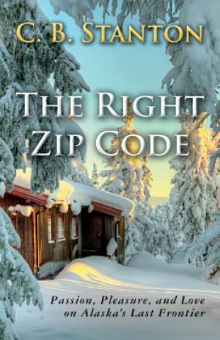 Carte The Right Zip Code: Passion, Pleasure, and Love on Alaska's Last Frontier C B Stanton