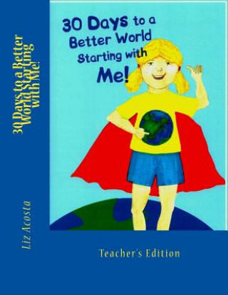 Kniha 30 Days to a Better World Starting with Me: Teacher's Edition Liz Acosta