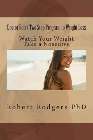 Kniha Doctor Bob's Two Step Program to Weight Loss: Watch Your Weight Take a Nosedive Robert Rodgers Phd