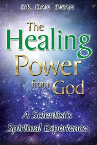 Kniha The Healing Power from God: A Scientist's Spiritual Experience Dr Dan Swan