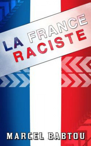 Carte La France Raciste: Chroniques d'un Pays Xénophobe et Intolérant Marcel Babtou