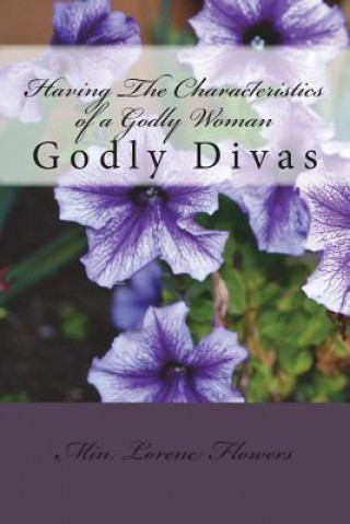 Kniha Having The Characteristics of a Godly Woman: Living Life God's Way Lorene Flowers