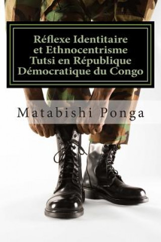 Könyv Réflexe Identitaire et Ethnocentrisme Tutsi en République Démocratique du Congo Matabishi J Ponga
