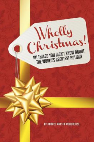 Livre Wholly Christmas!: 101 Things You Didn't Know About the World's Greatest Holiday Horace Martin Woodhouse