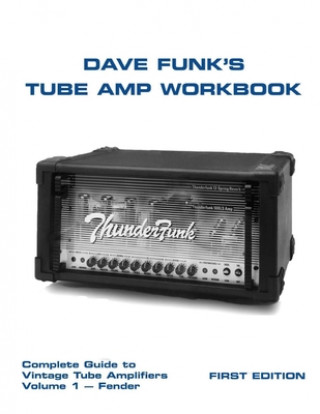Könyv Dave Funk's Tube Amp Workbook: Complete Guide to Vintage Tube Amplifiers Volume 1 - Fender MR Dave Funk