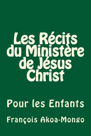 Könyv Les Récits du Minist?re de Jésus Christ: Pour les Enfants Rev Francois Kara Akoa-Mongo Dr