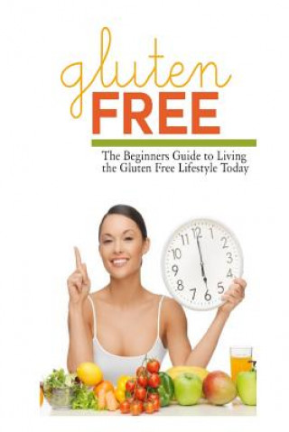 Könyv Gluten Free: The Beginner's Guide to Living the Gluten-Free Lifestyle Today Sarah Hampton