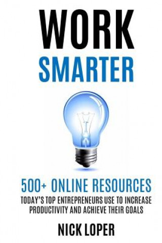 Könyv Work Smarter: 500+ Online Resources Today's Top Entrepreneurs Use to Increase Productivity and Achieve Their Goals Nick Loper
