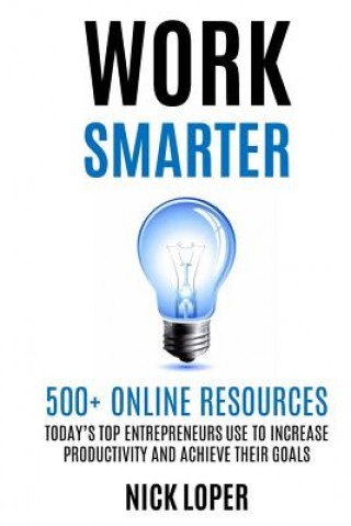 Książka Work Smarter: 500+ Online Resources Today's Top Entrepreneurs Use to Increase Productivity and Achieve Their Goals Nick Loper