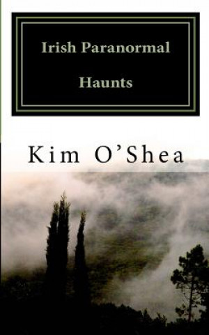 Kniha Irish Paranormal Haunts Kim O'Shea
