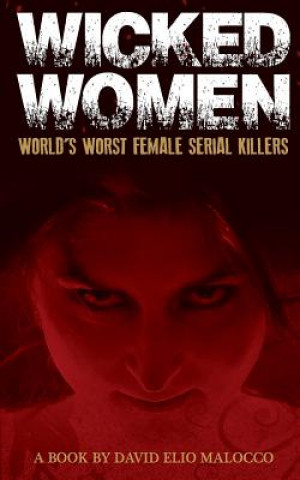 Kniha Wicked Women: World's Worst Female Serial Killers MR David Elio Malocco