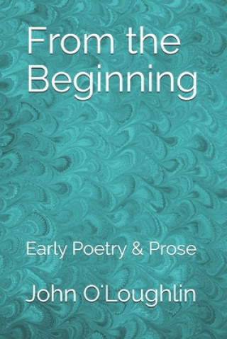 Könyv From the Beginning: Early Poetry & Prose John James O'Loughlin