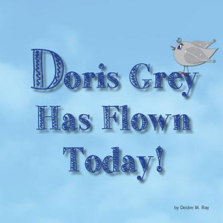 Kniha Doris Grey Has Flown Today Deidre M Ray