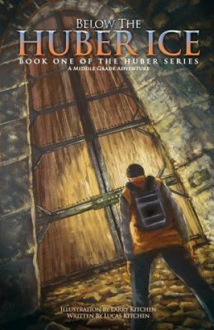 Βιβλίο Below The Huber Ice: A Middle Grade Adventure Lucas Kitchen