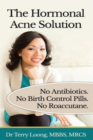 Könyv The Hormonal Acne Solution: No Antibiotics. No Birth Control Pills. No Roaccutane. Dr Terry Loong