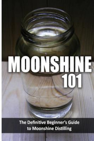 Könyv Moonshine 101: The Definitive Beginner's Guide to Moonshine Distilling Walt McCrae