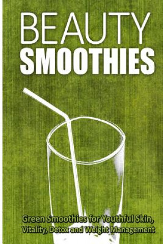 Carte Beauty Smoothies: Green Smoothies for Youthful Skin, Vitality, Detox and Weight Management Beth White