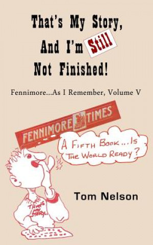 Carte That's My Story, and I'm Still Not Finished: Fennimore...As I Remember, Volume V Tom Nelson