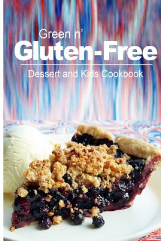 Könyv Green n' Gluten-Free - Dessert and Kids Cookbook: Gluten-Free cookbook series for the real Gluten-Free diet eaters Green N' Gluten Free 2 Books