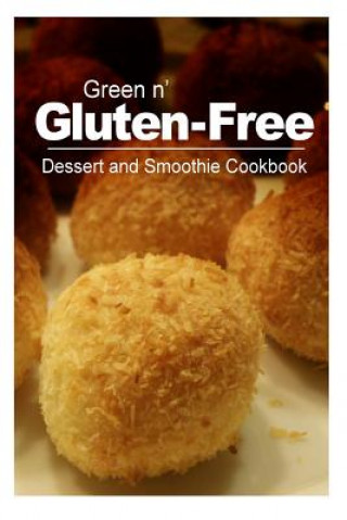 Книга Green n' Gluten-Free - Dessert and Smoothie Cookbook: Gluten-Free cookbook series for the real Gluten-Free diet eaters Green N' Gluten Free 2 Books