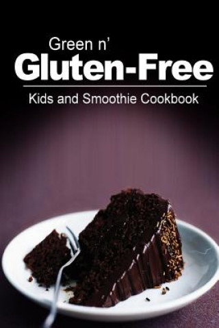 Könyv Green n' Gluten-Free - Kids and Smoothie Cookbook: Gluten-Free cookbook series for the real Gluten-Free diet eaters Green N' Gluten Free 2 Books