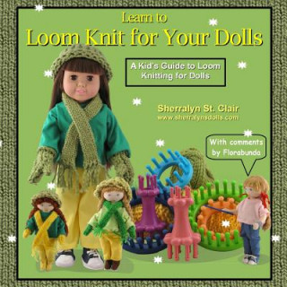 Knjiga Learn to Loom Knit for Your Dolls: A Kid's Guide to Loom Knitting for Dolls Sherralyn St Clair