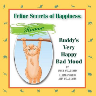 Книга Feline Secrets of Happiness: Humor: Buddy's Bad Moods Jackie Wells Smith