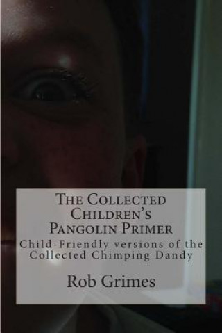 Kniha The Collected Children's Pangolin Primer: Child-Friendly versions of the Collected Chimping Dandy MR Rob Grimes