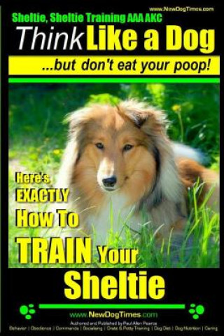Carte Sheltie, Sheltie Training AAA AKC - Think Like a Dog But Don't Eat Your Poop!: Here's EXACTLY How To TRAIN Your Sheltie MR Paul Allen Pearce