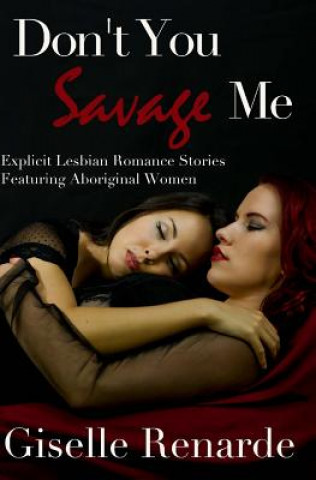 Buch Don't You Savage Me: Explicit Lesbian Romance Featuring Aboriginal Women Giselle Renarde