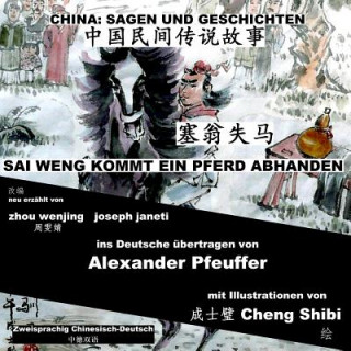 Kniha China: Sagen Und Geschichten - Sai Weng Kommt Ein Pferd Abhanden: Zweisprachig Chinesisch-Deutsch Zhou Wenjing