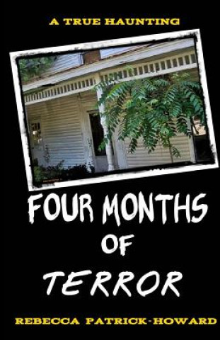 Kniha Four Months of Terror: The True Story of a Family's Haunting Rebecca Patrick-Howard