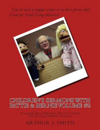 Könyv Children's Sermons With Pattie & Bernie Volume #2: Seasonally Based Monthly Skits for Church Use During Children's Sermons MR Arthur J Smith