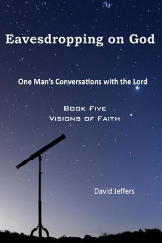 Książka Eavesdropping on God: One Man's Conversations With the Lord: Book Five Visions of Faith David Jeffers