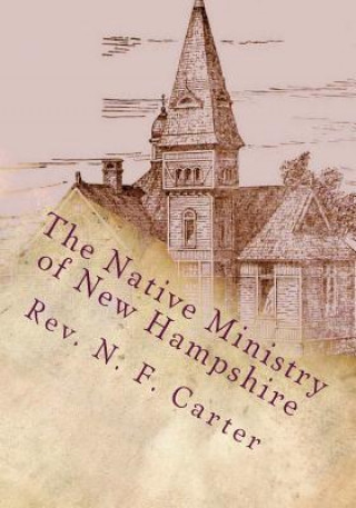 Kniha The Native Ministry of New Hampshire: 1700's to 1906 Rev N F Carter