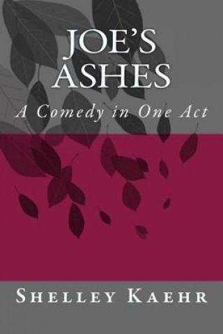 Buch Joe's Ashes: A Comedy in One Act Shelley Kaehr