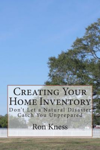 Knjiga Creating Your Home Inventory: Don't Let a Natural Disaster Catch You Unprepared Ron Kness